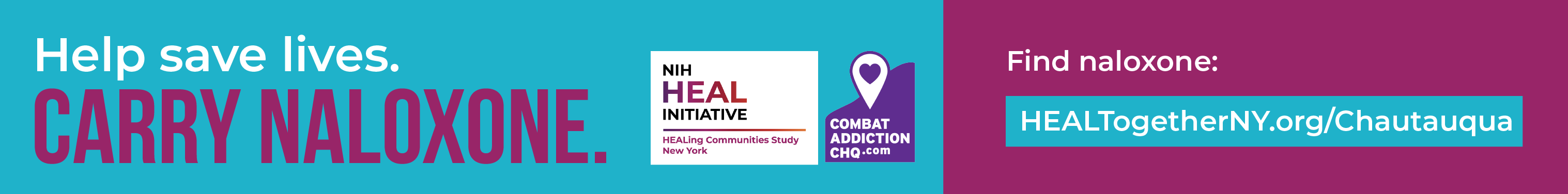 Help save lives. Carry Naloxone. NIH HEAL Initiative. HEALing Communities Study New York. Combat Addiction CHQ. Find naloxone: HEALTogetherNY.org/Chautauqua
